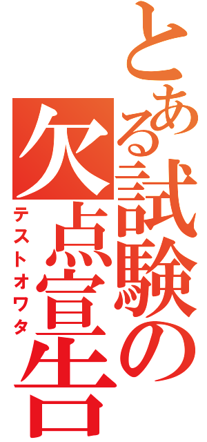 とある試験の欠点宣告（テストオワタ）