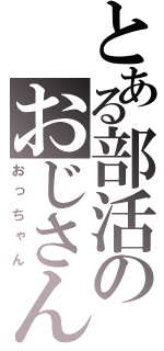 とある部活のおじさん（おっちゃん）