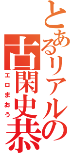 とあるリアルの古閑史恭（エロまおう）