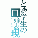 とある学生の口癖表現（トゥットゥルー）