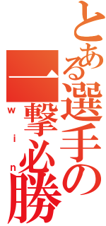 とある選手の一撃必勝（ｗｉｎ）