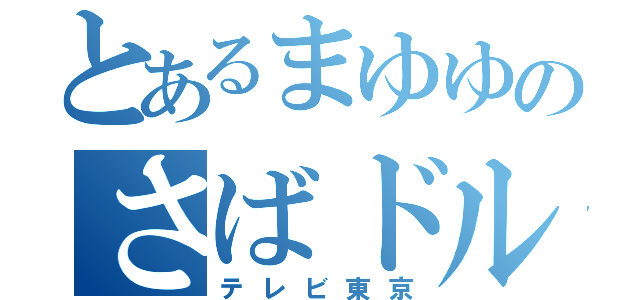 とあるまゆゆのさばドル（テレビ東京）