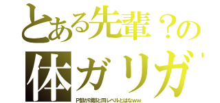 とある先輩？の体ガリガリ（Ｐ部が球部と同レベルとはなｗｗ）