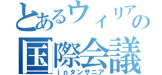 とあるウィリアムの国際会議（ｉｎタンザニア）