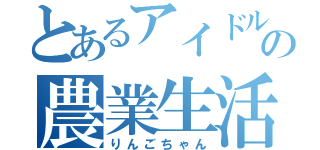 とあるアイドルの農業生活（りんごちゃん）