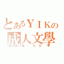 とあるＹＩＫの成人文學（糟糕文章）