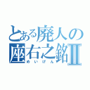 とある廃人の座右之銘Ⅱ（めいげん）