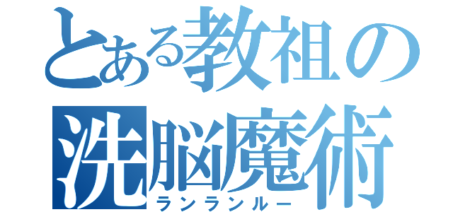 とある教祖の洗脳魔術（ランランルー）