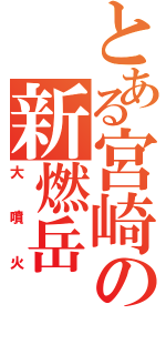 とある宮崎の新燃岳（大噴火）