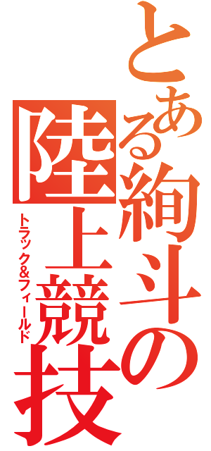 とある絢斗の陸上競技（トラック＆フィールド）