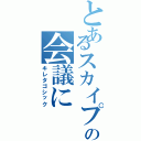 とあるスカイプの会議に（キレタゴシック）