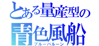 とある量産型の青色風船（ブルーバルーン）