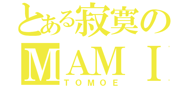 とある寂寞のＭＡＭＩ（ＴＯＭＯＥ）