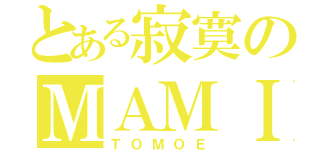 とある寂寞のＭＡＭＩ（ＴＯＭＯＥ）