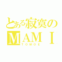 とある寂寞のＭＡＭＩ（ＴＯＭＯＥ）