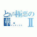 とある極惡の華．Ⅱ（インデックス）