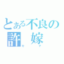 とある不良の許　嫁（セナ）