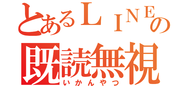 とあるＬＩＮＥの既読無視（いかんやつ）