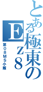 とある極東のＥｚ８（第０８ＭＳ小隊）