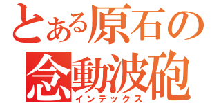 とある原石の念動波砲（インデックス）