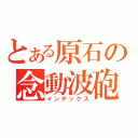 とある原石の念動波砲（インデックス）