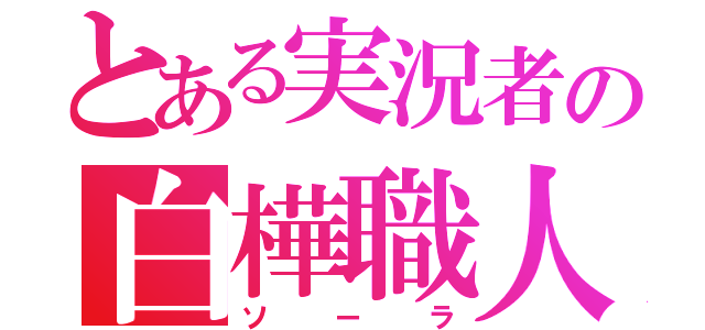 とある実況者の白樺職人（ソーラ）