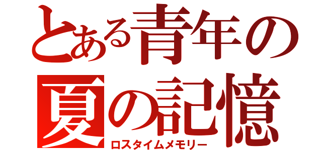 とある青年の夏の記憶（ロスタイムメモリー）