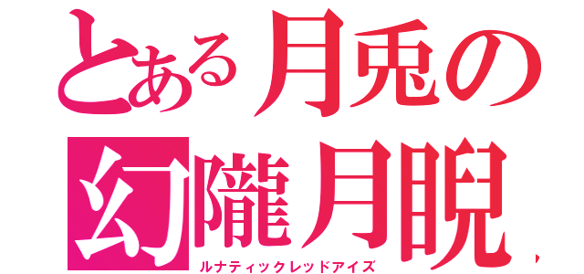 とある月兎の幻隴月睨（ルナティックレッドアイズ）