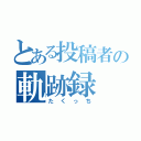 とある投稿者の軌跡録（たくっち）