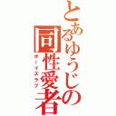 とあるゆうじの同性愛者（ボーイズラブ）