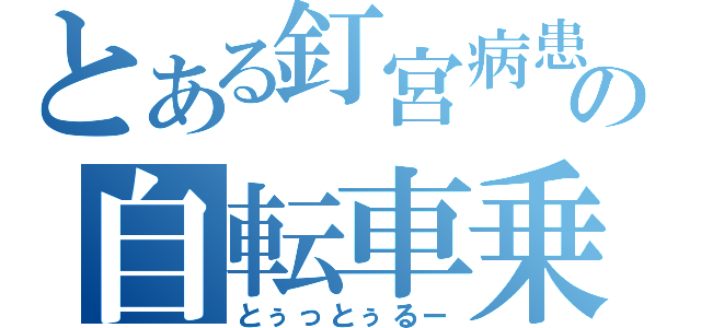 とある釘宮病患者の自転車乗り（とぅっとぅるー）