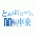 とある釘宮病患者の自転車乗り（とぅっとぅるー）