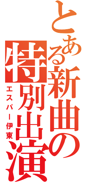 とある新曲の特別出演（エスパー伊東）