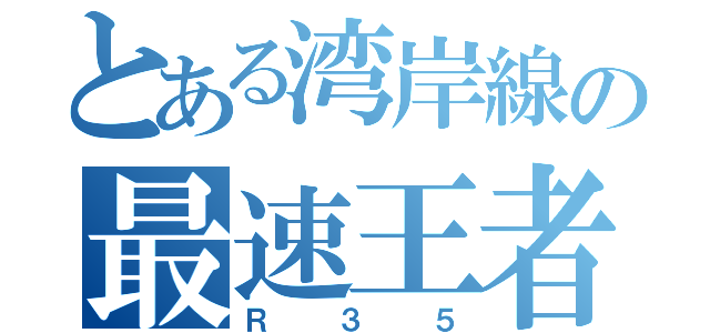 とある湾岸線の最速王者（Ｒ３５）