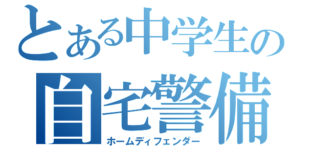 とある中学生の自宅警備（ホームディフェンダー）