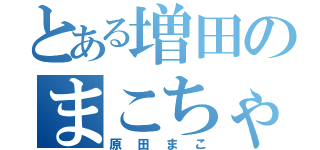 とある増田のまこちゃん☆（原田まこ）