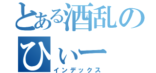 とある酒乱のひぃー（インデックス）