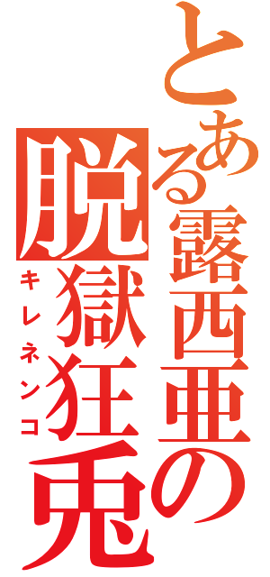 とある露西亜の脱獄狂兎（キレネンコ）