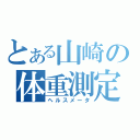 とある山崎の体重測定（ヘルスメータ）