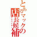 とあるマックの店長候補（アルバイター）