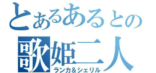 とあるあるとの歌姫二人（ランカ＆シェリル）