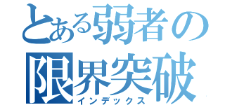 とある弱者の限界突破（インデックス）