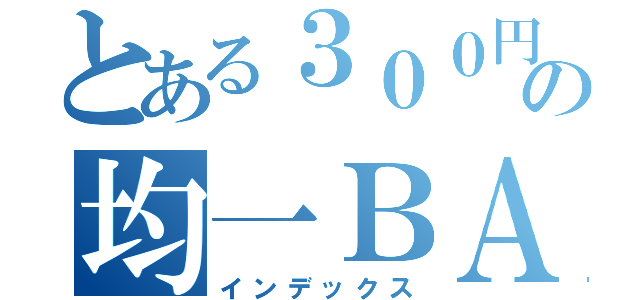 とある３００円の均一ＢＡＲ（インデックス）