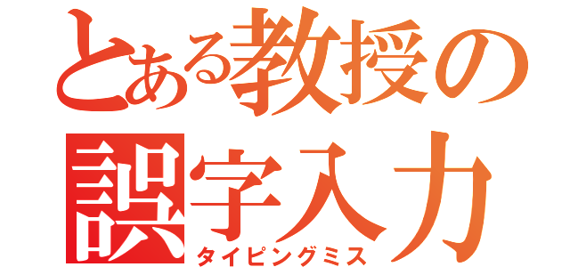 とある教授の誤字入力（タイピングミス）