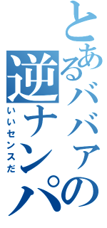 とあるババァの逆ナンパⅡ（いいセンスだ）