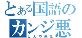 とある国語のカンジ悪～い（しんや先生）