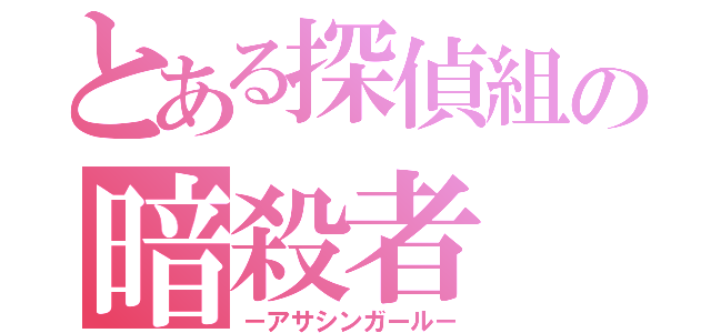 とある探偵組の暗殺者（－アサシンガール－）