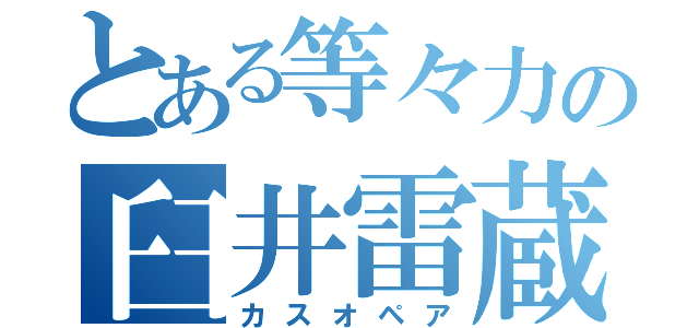 とある等々力の臼井雷蔵（カスオペア）