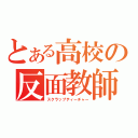 とある高校の反面教師（スクラップティーチャー）