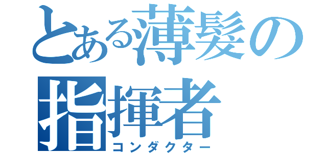 とある薄髮の指揮者（コンダクター）